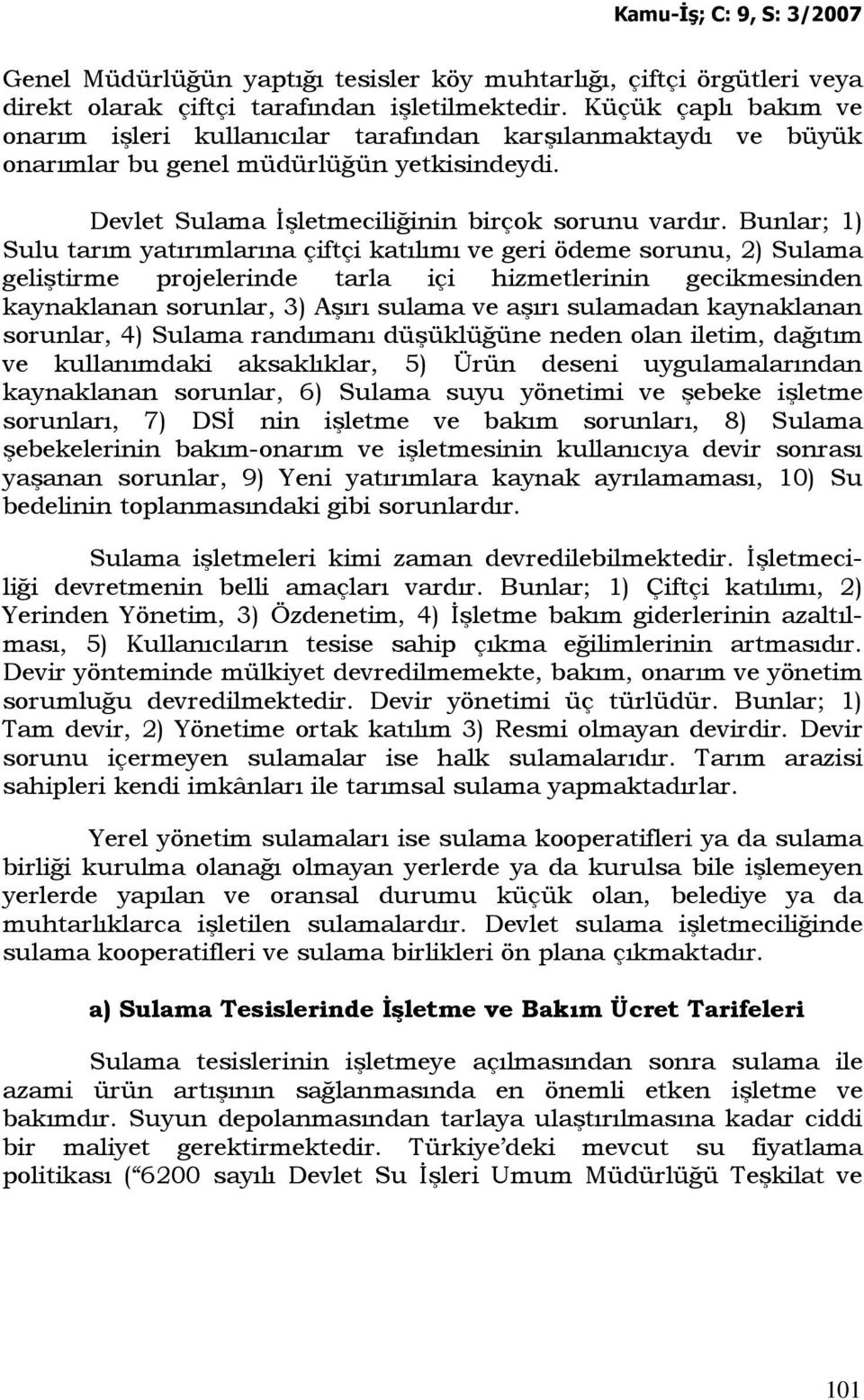 Bunlar; 1) Sulu tarım yatırımlarına çiftçi katılımı ve geri ödeme sorunu, 2) Sulama geliştirme projelerinde tarla içi hizmetlerinin gecikmesinden kaynaklanan sorunlar, 3) Aşırı sulama ve aşırı