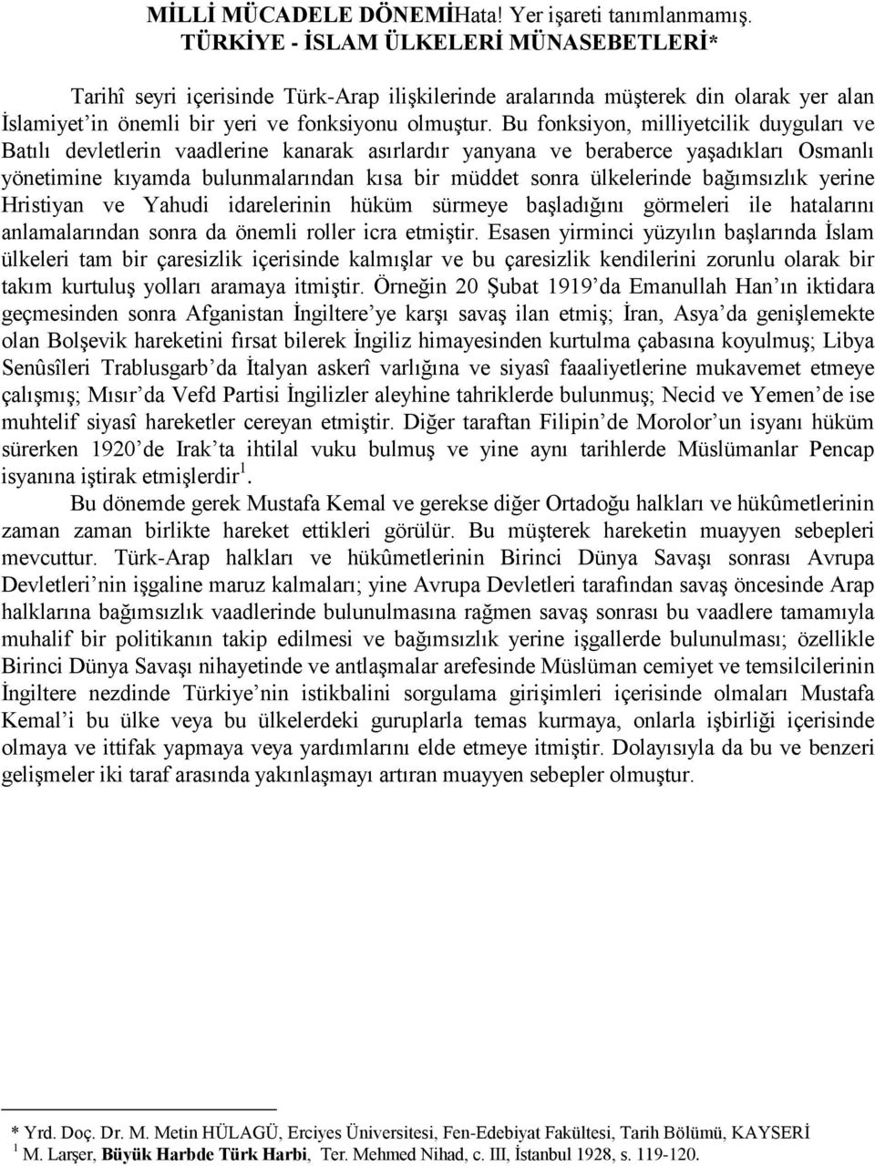 Bu fonksiyon, milliyetcilik duyguları ve Batılı devletlerin vaadlerine kanarak asırlardır yanyana ve beraberce yaşadıkları Osmanlı yönetimine kıyamda bulunmalarından kısa bir müddet sonra ülkelerinde