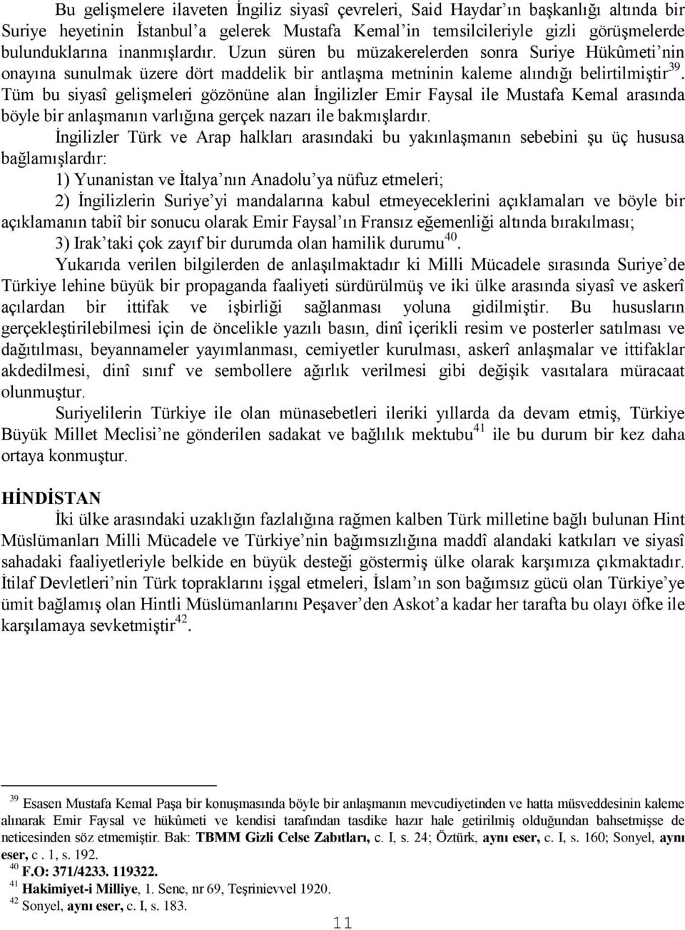 Tüm bu siyasî gelişmeleri gözönüne alan İngilizler Emir Faysal ile Mustafa Kemal arasında böyle bir anlaşmanın varlığına gerçek nazarı ile bakmışlardır.