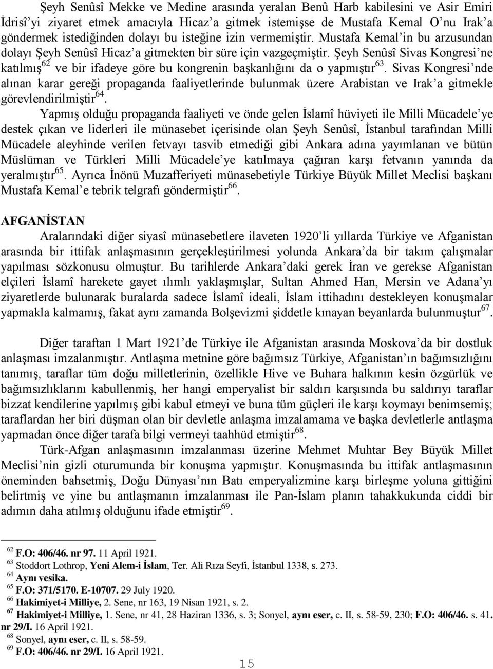 Şeyh Senûsî Sivas Kongresi ne katılmış 62 ve bir ifadeye göre bu kongrenin başkanlığını da o yapmıştır 63.