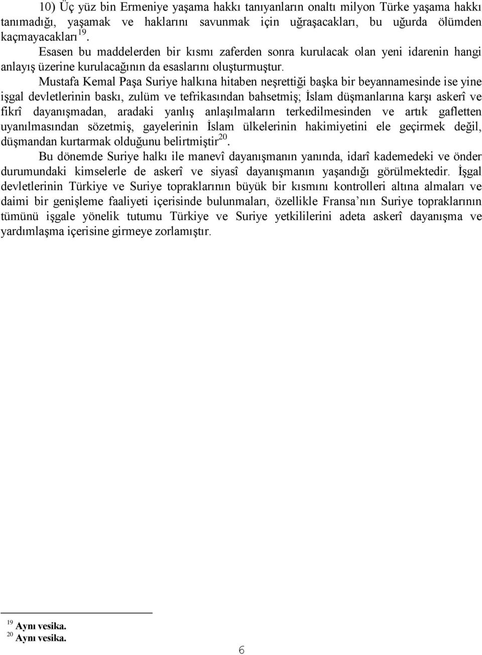 Mustafa Kemal Paşa Suriye halkına hitaben neşrettiği başka bir beyannamesinde ise yine işgal devletlerinin baskı, zulüm ve tefrikasından bahsetmiş; İslam düşmanlarına karşı askerî ve fikrî