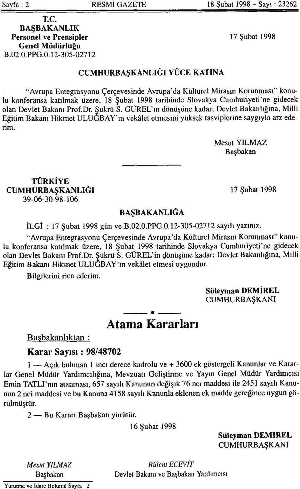 Cumhuriyeti'ne gidecek olan Devlet Bakanı Prof.Dr. Şükrü S. GÜREL'in dönüşüne kadar; Devlet Bakanlığına, Milli Eğitim Bakanı Hikmet ULUĞBAY'ın vekâlet etmesini yüksek tasviplerine saygıyla arz ederim.