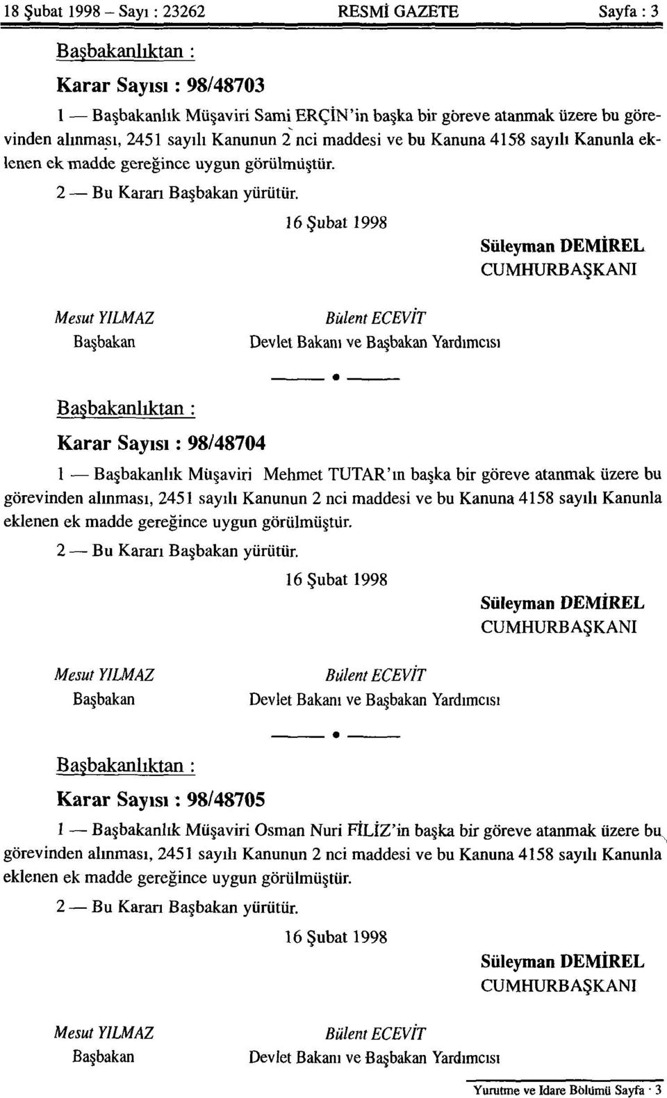 16 Şubat 1998 Süleyman DEMİREL CUMHURBAŞKANI Mesut YILMAZ Başbakan Bülent ECEVİT Devlet Bakanı ve Başbakan Yardımcısı Başbakanlıktan: Karar Sayısı: 98/48704 1 Başbakanlık Müşaviri Mehmet TUTAR'ın