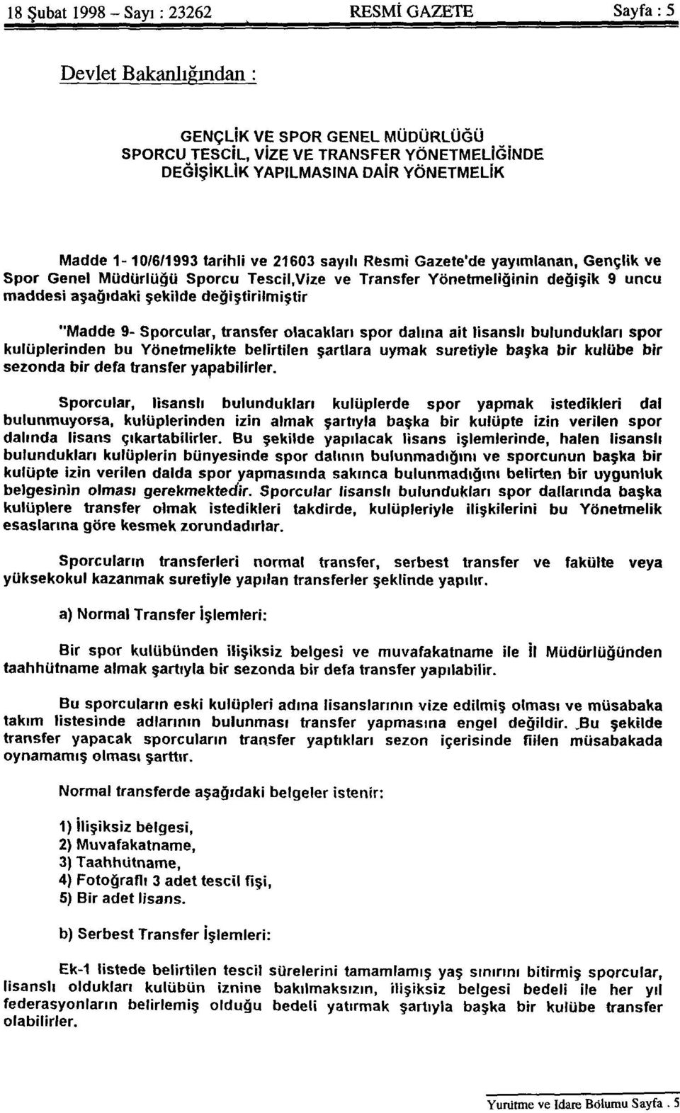 "Madde 9- Sporcular, transfer olacakları spor dalına ait lisanslı bulundukları spor kulüplerinden bu Yönetmelikte belirtilen şartlara uymak suretiyle başka bir kulübe bir sezonda bir defa transfer