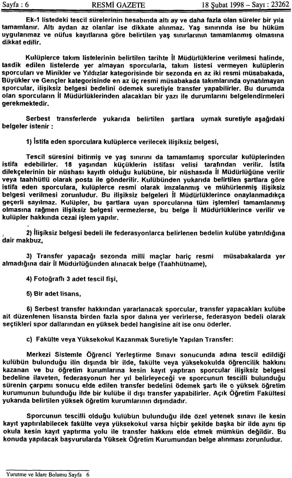 Kulüplerce takım listelerinin belirtilen tarihte İl Müdürlüklerine verilmesi halinde, tasdik edilen listelerde yer almayan sporcularla, takım listesi vermeyen kulüplerin sporcuları ve Minikler ve