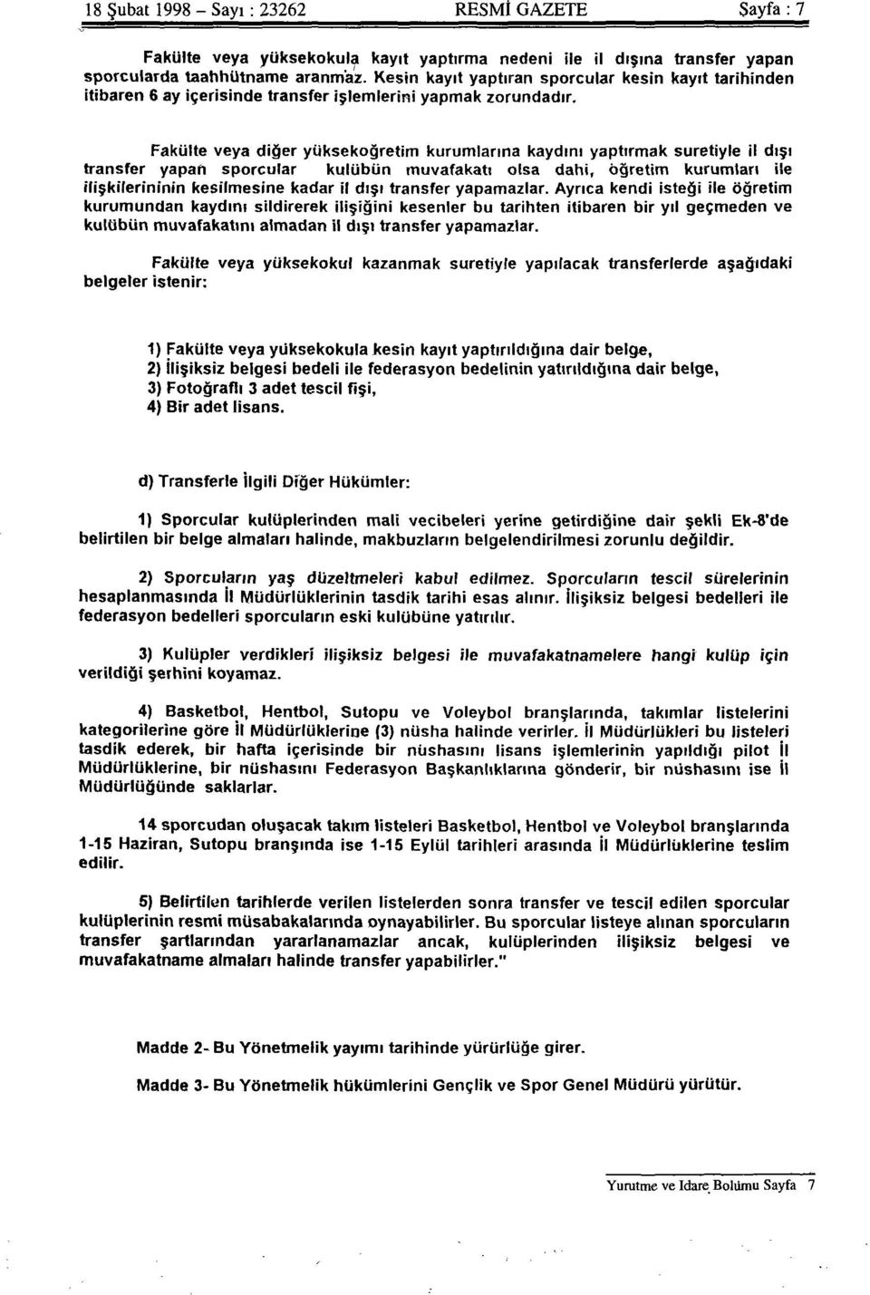 Fakülte veya diğer yükseköğretim kurumlarına kaydını yaptırmak suretiyle il dışı transfer yapan sporcular kulübün muvafakati olsa dahi, öğretim kurumları ile ilişkilerininin kesilmesine kadar il dışı