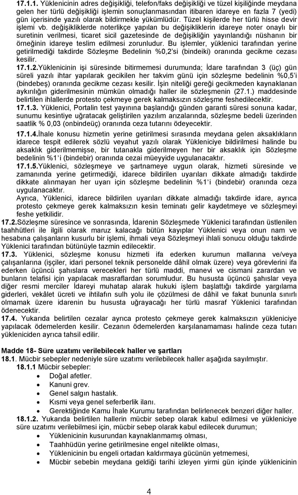 değişikliklerde noterlikçe yapılan bu değişikliklerin idareye noter onaylı bir suretinin verilmesi, ticaret sicil gazetesinde de değişikliğin yayınlandığı nüshanın bir örneğinin idareye teslim