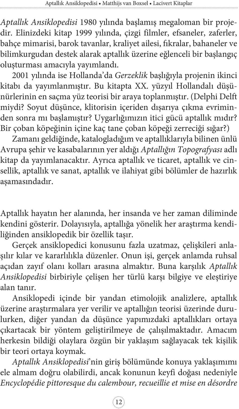 başlangıç oluşturması amacıyla yayımlandı. 2001 yılında ise Hollanda da Gerzeklik başlığıyla projenin ikinci kitabı da yayımlanmıştır. Bu kitapta XX.