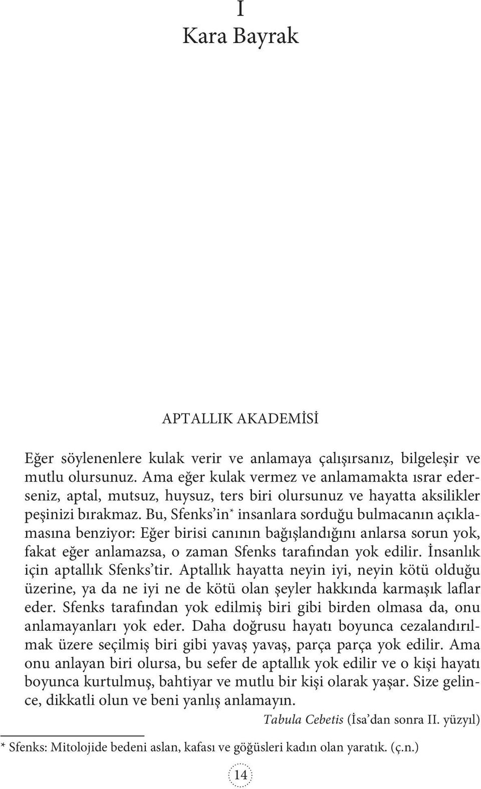 Bu, Sfenks in * insanlara sorduğu bulmacanın açıklamasına benziyor: Eğer birisi canının bağışlandığını anlarsa sorun yok, fakat eğer anlamazsa, o zaman Sfenks tarafından yok edilir.