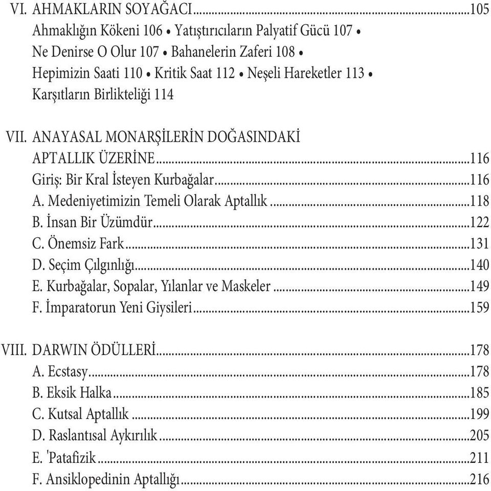 Karşıtların Birlikteliği 114 VII. ANAYASAL MONARŞİLERİN DOĞASINDAKİ APTALLIK ÜZERİNE...116 Giriş: Bir Kral İsteyen Kurbağalar...116 A. Medeniyetimizin Temeli Olarak Aptallık.