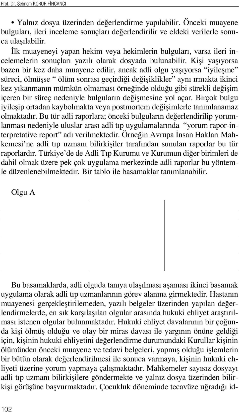 Kifli yafl yorsa bazen bir kez daha muayene edilir, ancak adli olgu yafl yorsa iyileflme süreci, ölmüflse ölüm sonras geçirdi i de ifliklikler ayn rmakta ikinci kez y kanman n mümkün olmamas örne