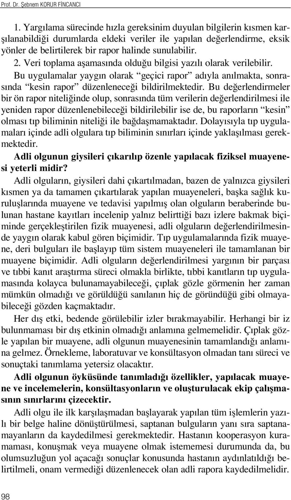 Veri toplama aflamas nda oldu u bilgisi yaz l olarak verilebilir. Bu uygulamalar yayg n olarak geçici rapor ad yla an lmakta, sonras nda kesin rapor düzenlenece i bildirilmektedir.