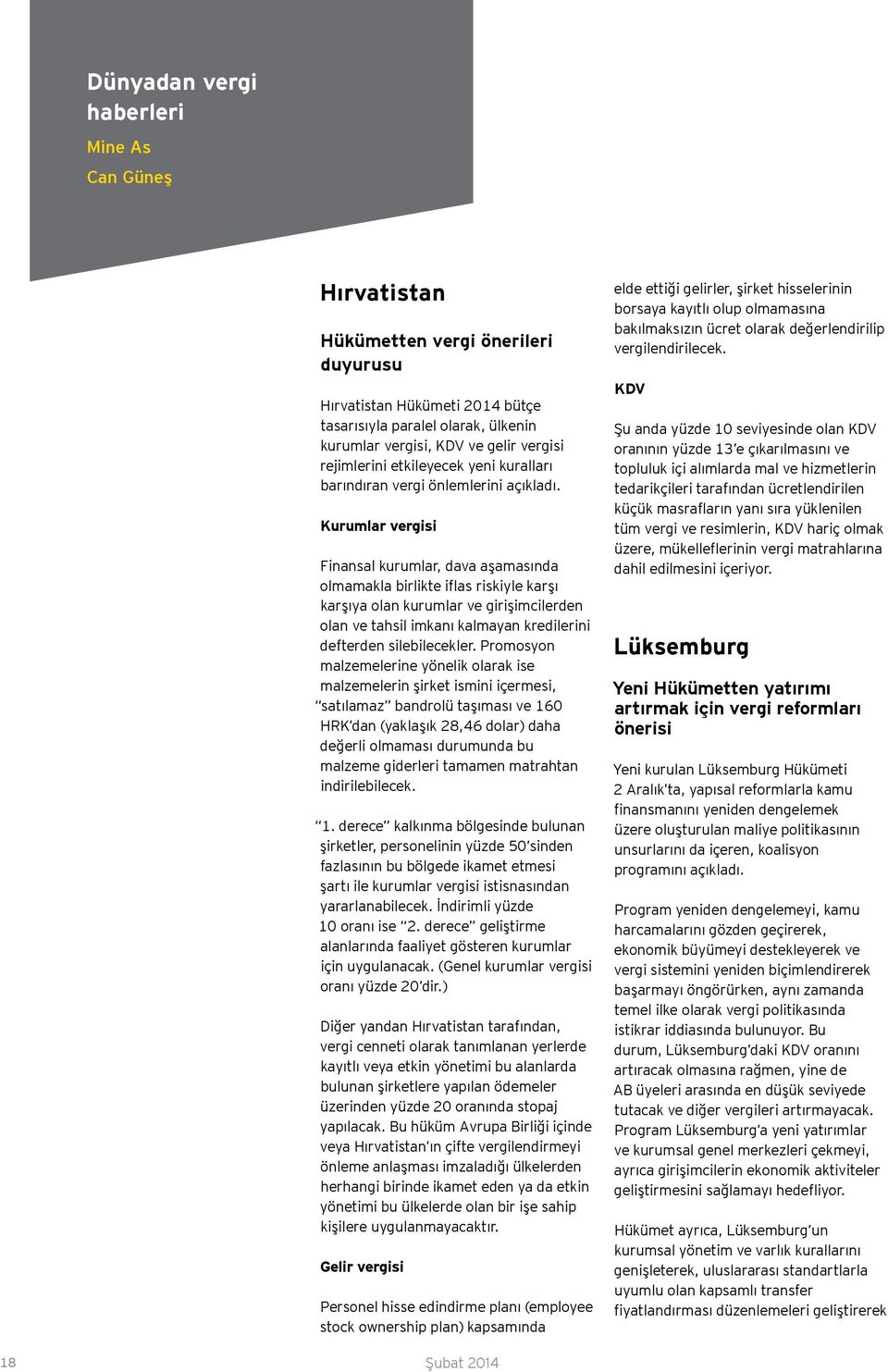 Kurumlar vergisi Finansal kurumlar, dava aşamasında olmamakla birlikte iflas riskiyle karşı karşıya olan kurumlar ve girişimcilerden olan ve tahsil imkanı kalmayan kredilerini defterden