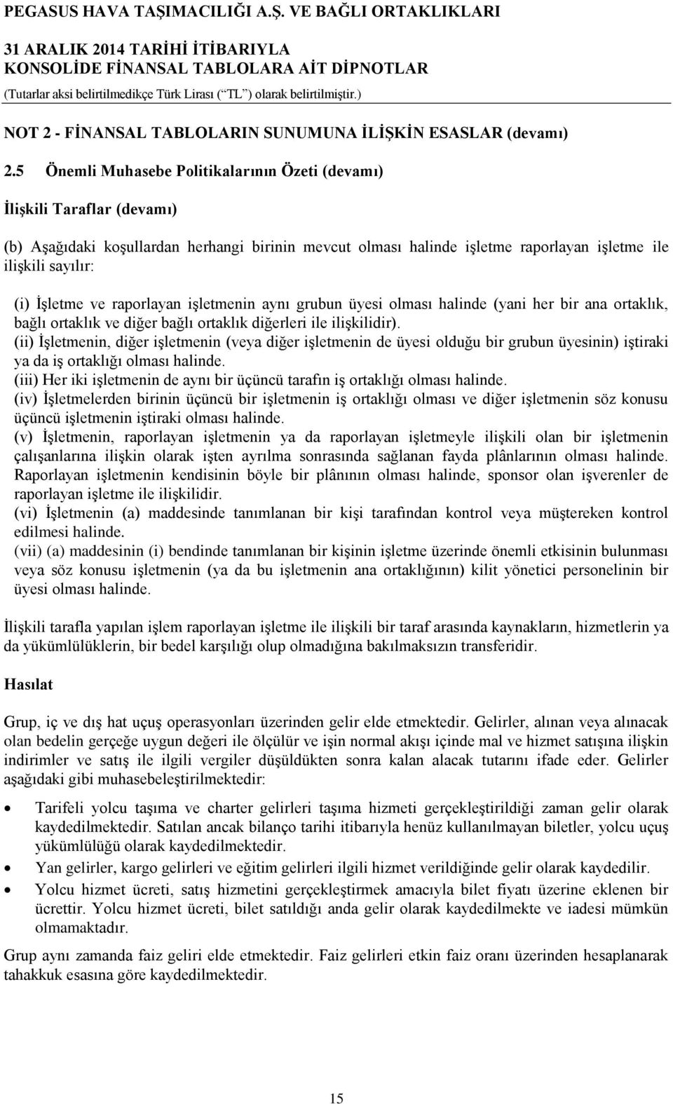 İşletme ve raporlayan işletmenin aynı grubun üyesi olması halinde (yani her bir ana ortaklık, bağlı ortaklık ve diğer bağlı ortaklık diğerleri ile ilişkilidir).