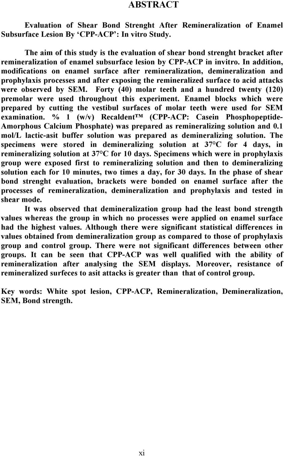 In addition, modifications on enamel surface after remineralization, demineralization and prophylaxis processes and after exposing the remineralized surface to acid attacks were observed by SEM.