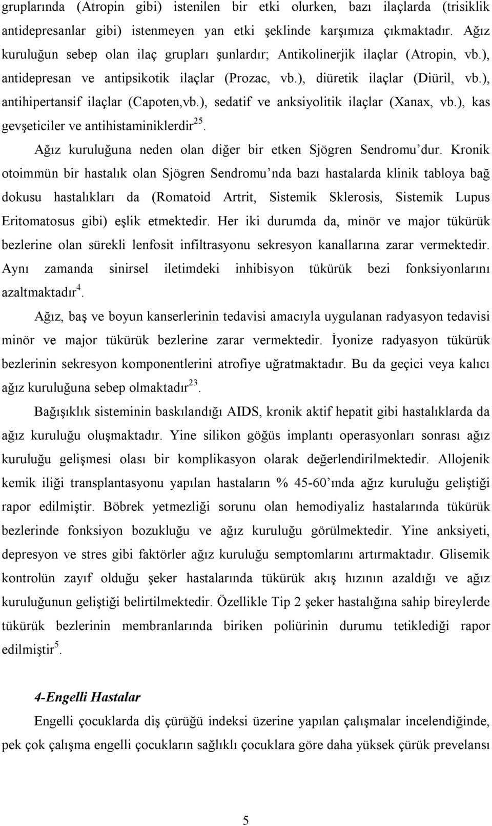 ), antihipertansif ilaçlar (Capoten,vb.), sedatif ve anksiyolitik ilaçlar (Xanax, vb.), kas gevşeticiler ve antihistaminiklerdir 25. Ağız kuruluğuna neden olan diğer bir etken Sjögren Sendromu dur.