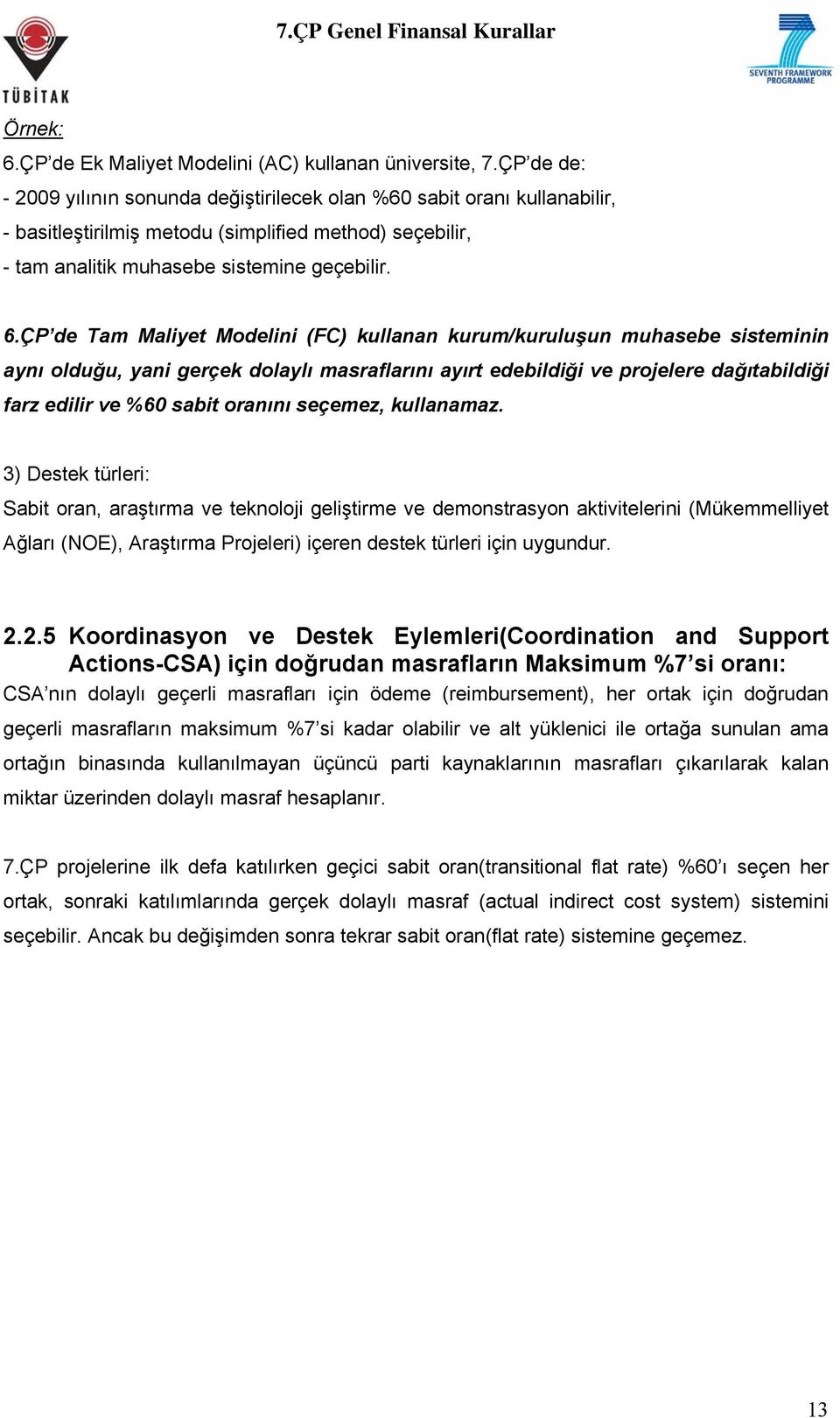 ÇP de Tam Maliyet Modelini (FC) kullanan kurum/kuruluşun muhasebe sisteminin aynı olduğu, yani gerçek dolaylı masraflarını ayırt edebildiği ve projelere dağıtabildiği farz edilir ve %60 sabit oranını