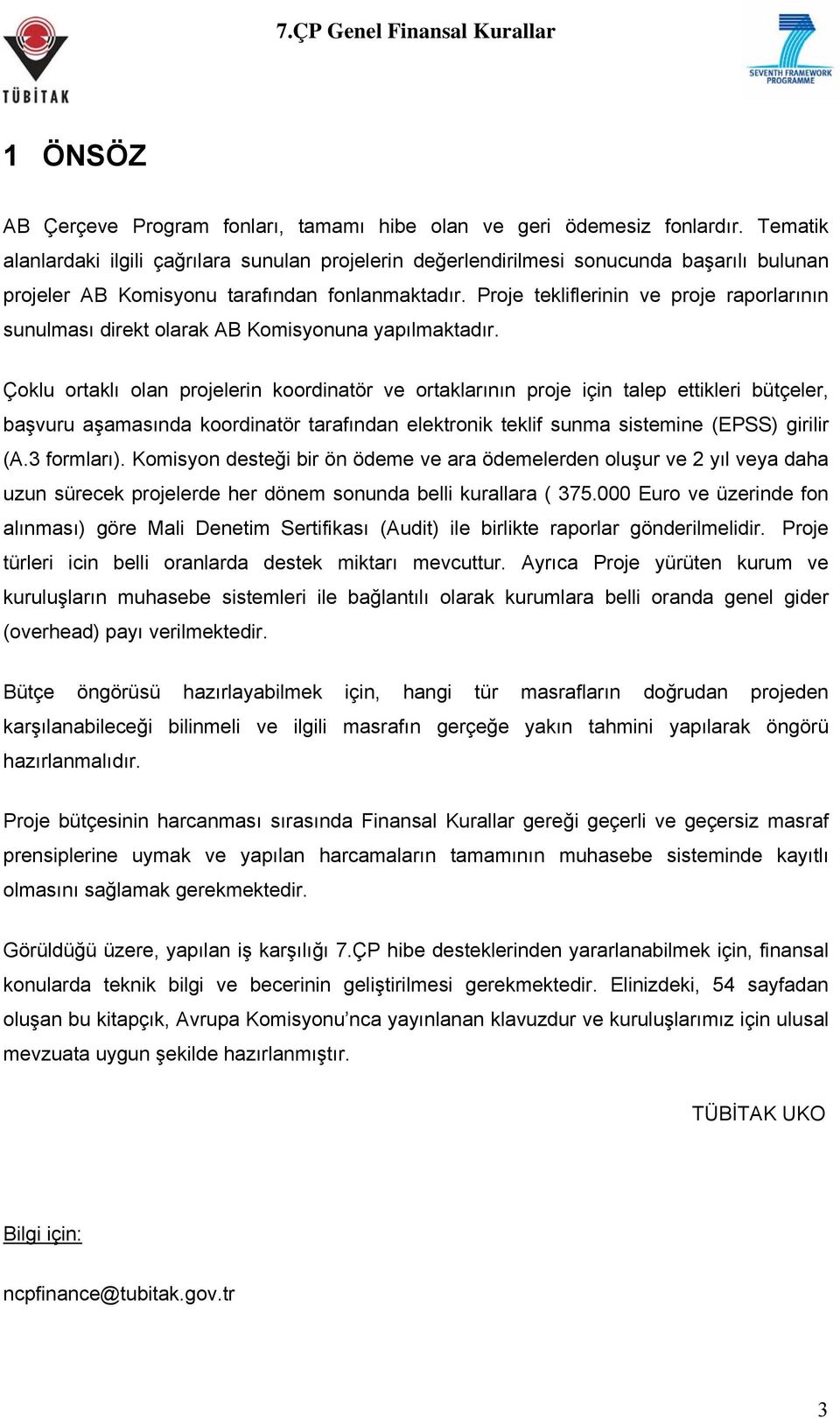 Proje tekliflerinin ve proje raporlarının sunulması direkt olarak AB Komisyonuna yapılmaktadır.