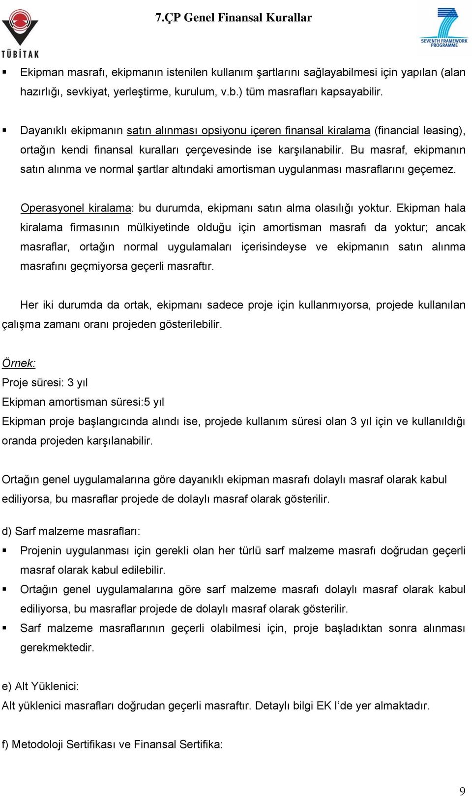 Bu masraf, ekipmanın satın alınma ve normal şartlar altındaki amortisman uygulanması masraflarını geçemez. Operasyonel kiralama: bu durumda, ekipmanı satın alma olasılığı yoktur.