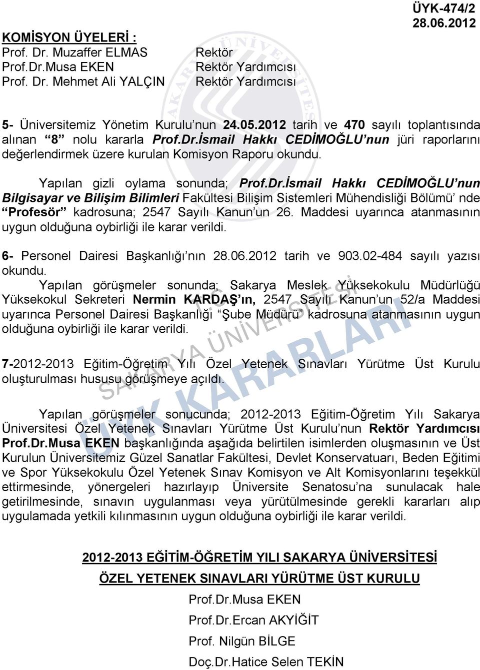 İsmail Hakkı CEDİMOĞLU nun jüri raporlarını değerlendirmek üzere kurulan Komisyon Raporu Yapılan gizli oylama sonunda; Prof.Dr.