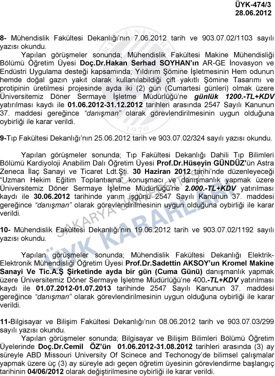 protipinin üretilmesi projesinde ayda iki (2) gün (Cumartesi günleri) olmak üzere Üniversitemiz Döner Sermaye İşletme Müdürlüğü ne günlük 1200.-TL+KDV yatırılması kaydı ile 01.06.2012-31.12.2012 tarihleri arasında 2547 Sayılı Kanunun 37.