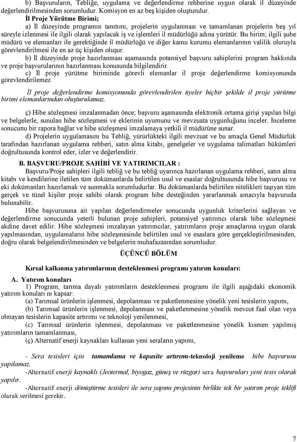 yürütür. Bu birim; ilgili şube müdürü ve elemanları ile gerektiğinde il müdürlüğü ve diğer kamu kurumu elemanlarının valilik oluruyla görevlendirilmesi ile en az üç kişiden oluşur.