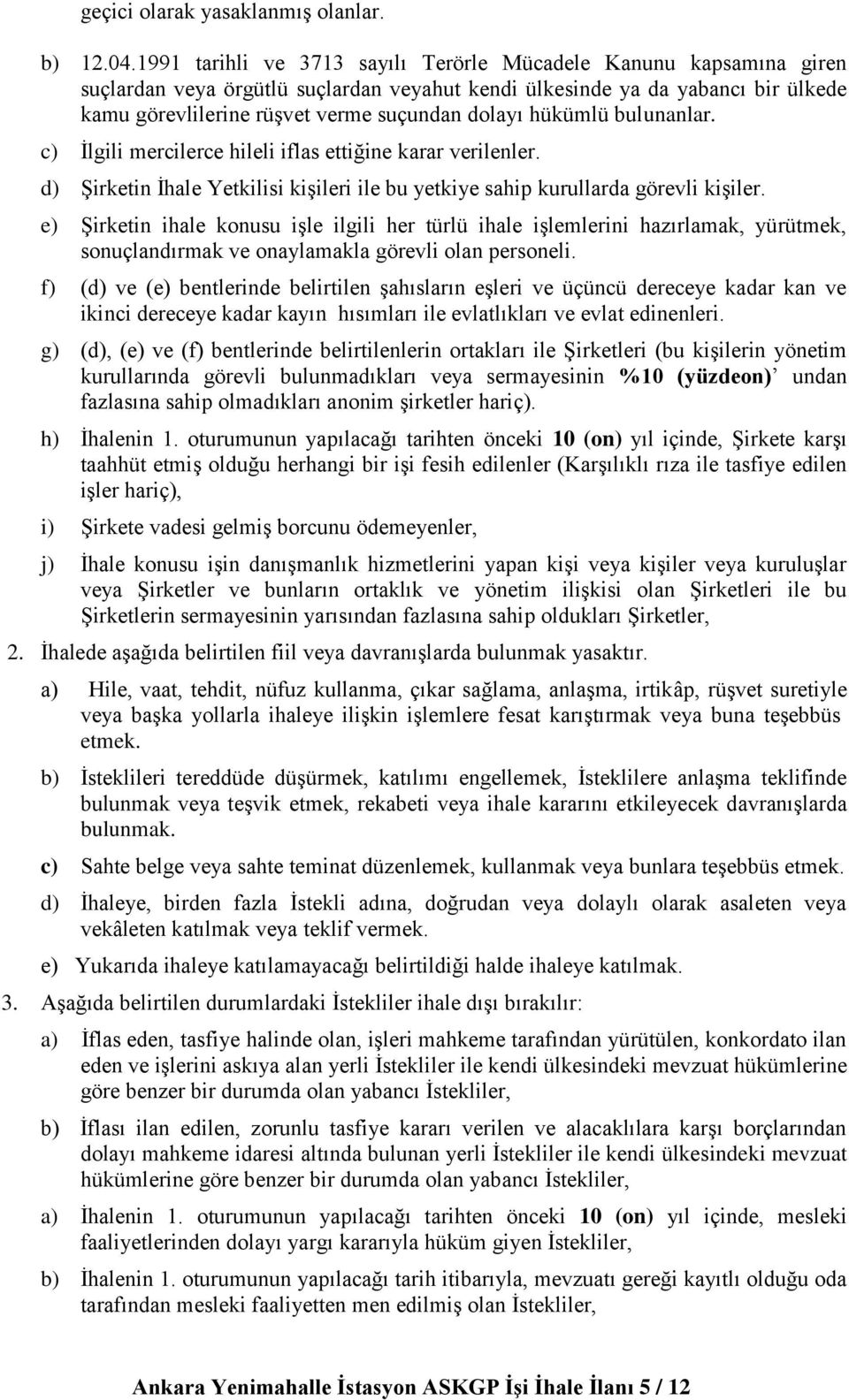 hükümlü bulunanlar. c) İlgili mercilerce hileli iflas ettiğine karar verilenler. d) Şirketin İhale Yetkilisi kişileri ile bu yetkiye sahip kurullarda görevli kişiler.