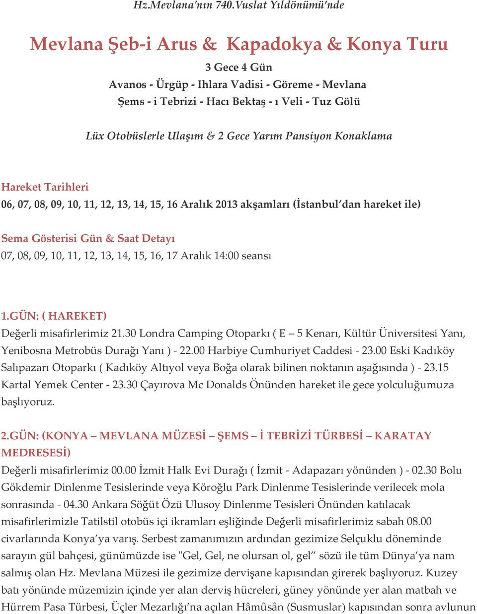 Ulaşım & 2 Gece Yarım Pansiyon Konaklama Hareket Tarihleri 06, 07, 08, 09, 10, 11, 12, 13, 14, 15, 16 Aralık 2013 akşamları (İstanbul dan hareket ile) Sema Gösterisi Gün & Saat Detayı 07, 08, 09, 10,