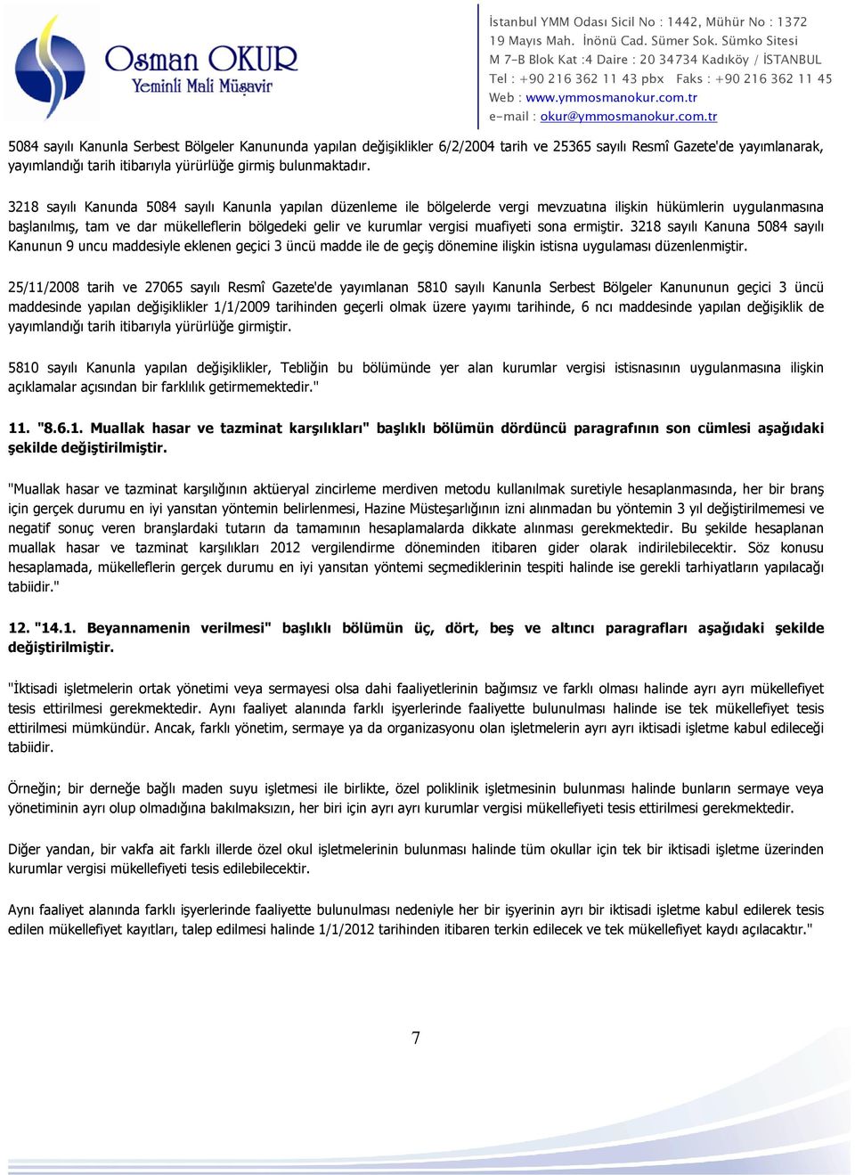 muafiyeti sona ermiştir. 3218 sayılı Kanuna 5084 sayılı Kanunun 9 uncu maddesiyle eklenen geçici 3 üncü madde ile de geçiş dönemine ilişkin istisna uygulaması düzenlenmiştir.