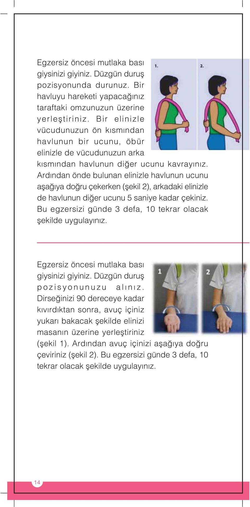 Ard ndan önde bulunan elinizle havlunun ucunu afla ya do ru çekerken (flekil 2), arkadaki elinizle de havlunun di er ucunu 5 saniye kadar çekiniz.