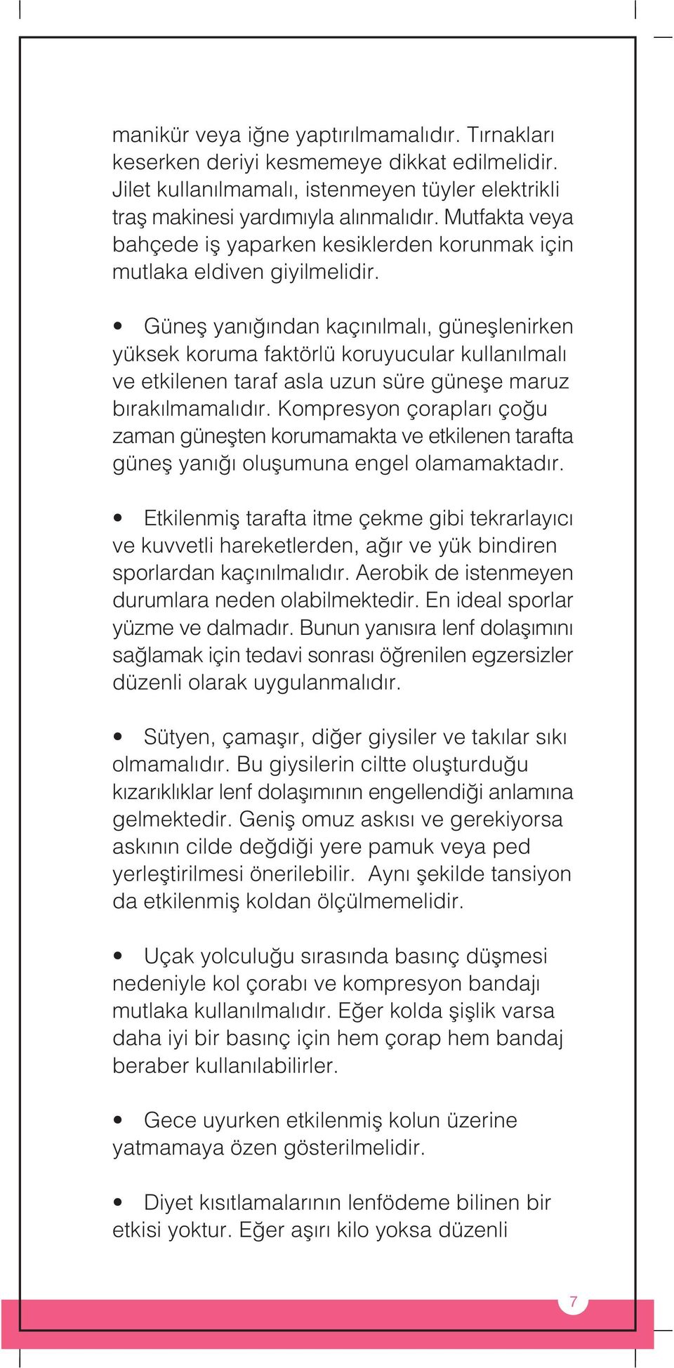 Günefl yan ndan kaç n lmal, günefllenirken yüksek koruma faktörlü koruyucular kullan lmal ve etkilenen taraf asla uzun süre günefle maruz b rak lmamal d r.