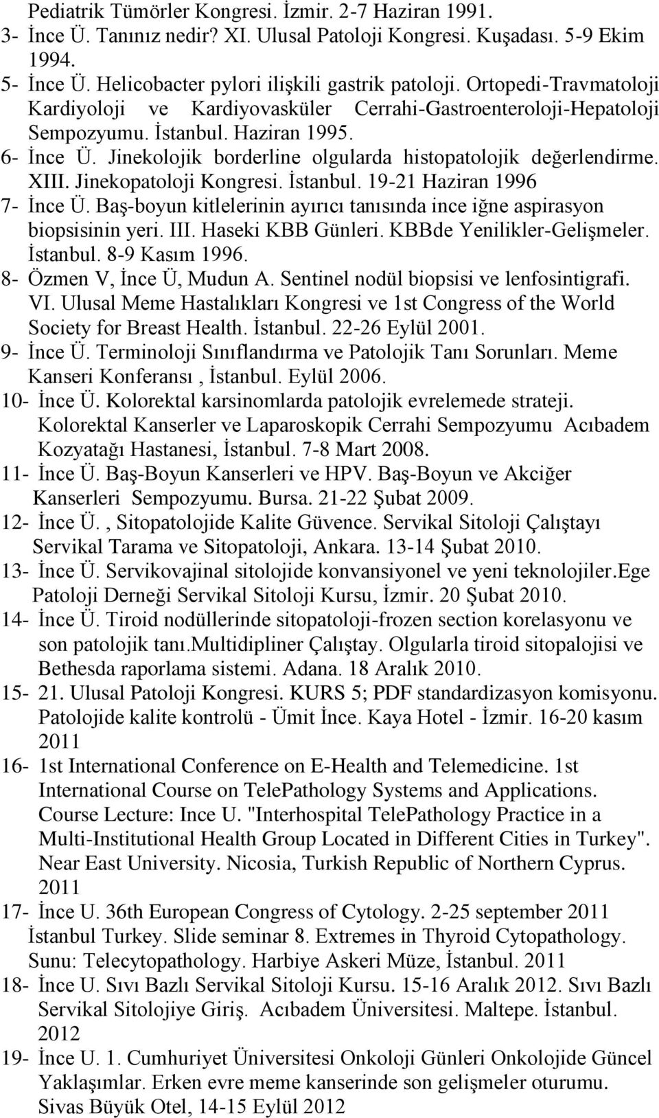 XIII. Jinekopatoloji Kongresi. İstanbul. 19-21 Haziran 1996 7- İnce Ü. Baş-boyun kitlelerinin ayırıcı tanısında ince iğne aspirasyon biopsisinin yeri. III. Haseki KBB Günleri.