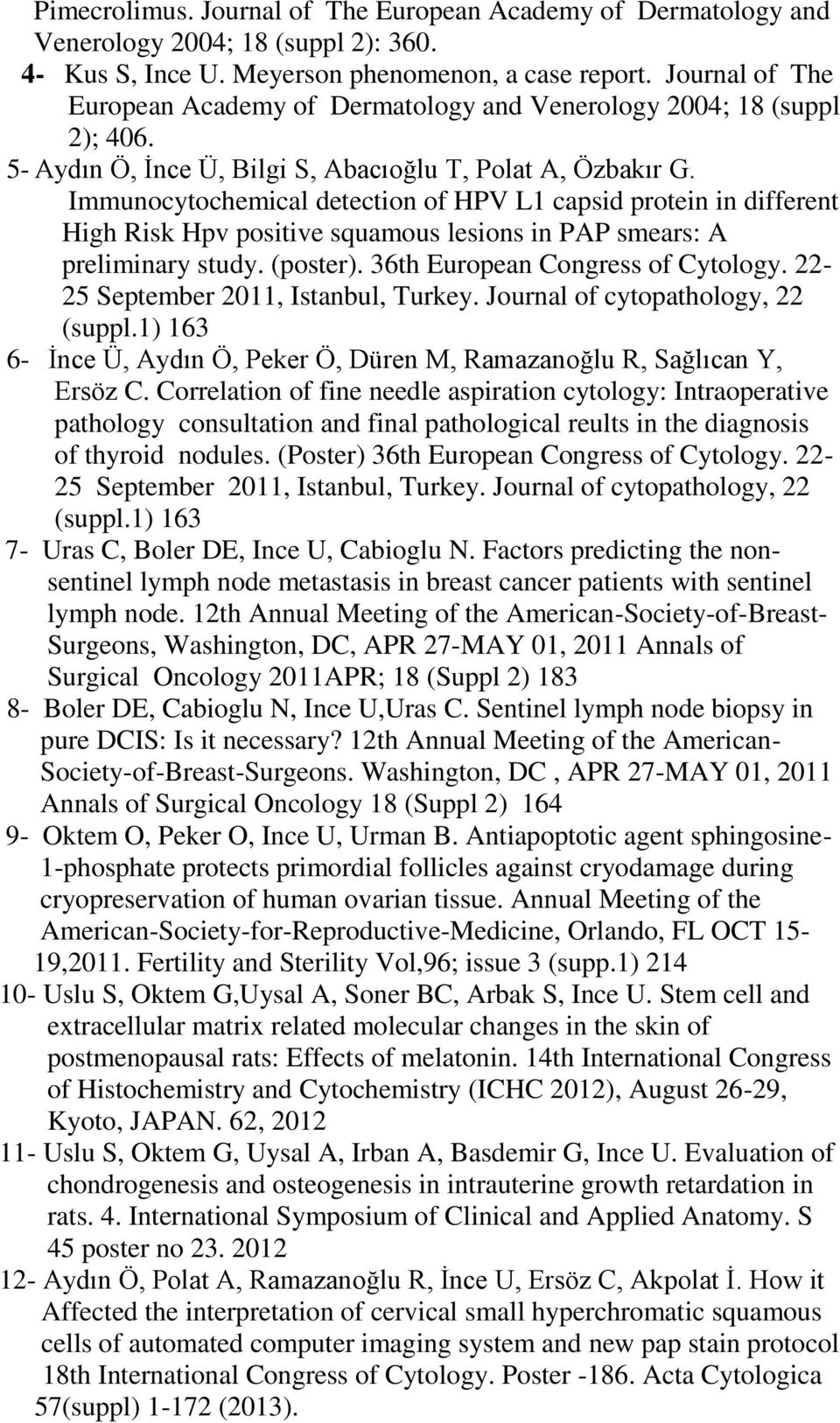 Immunocytochemical detection of HPV L1 capsid protein in different High Risk Hpv positive squamous lesions in PAP smears: A preliminary study. (poster). 36th European Congress of Cytology.