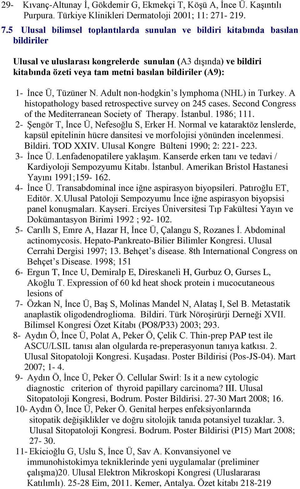 (A9): 1- İnce Ü, Tüzüner N. Adult non-hodgkin s lymphoma (NHL) in Turkey. A histopathology based retrospective survey on 245 cases. Second Congress of the Mediterranean Society of Therapy. İstanbul.