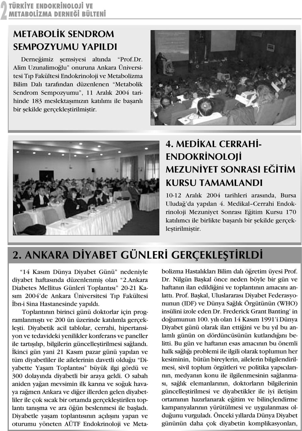 katılımı ile başarılı bir şekilde gerçekleştirilmiştir. 4. MEDİKAL CERRAHİ- ENDOKRİNOLOJİ MEZUNİYET SONRASI EĞİTİM KURSU TAMAMLANDI 10-12 Aralık 2004 tarihleri arasında, Bursa Uludağ da yapılan 4.