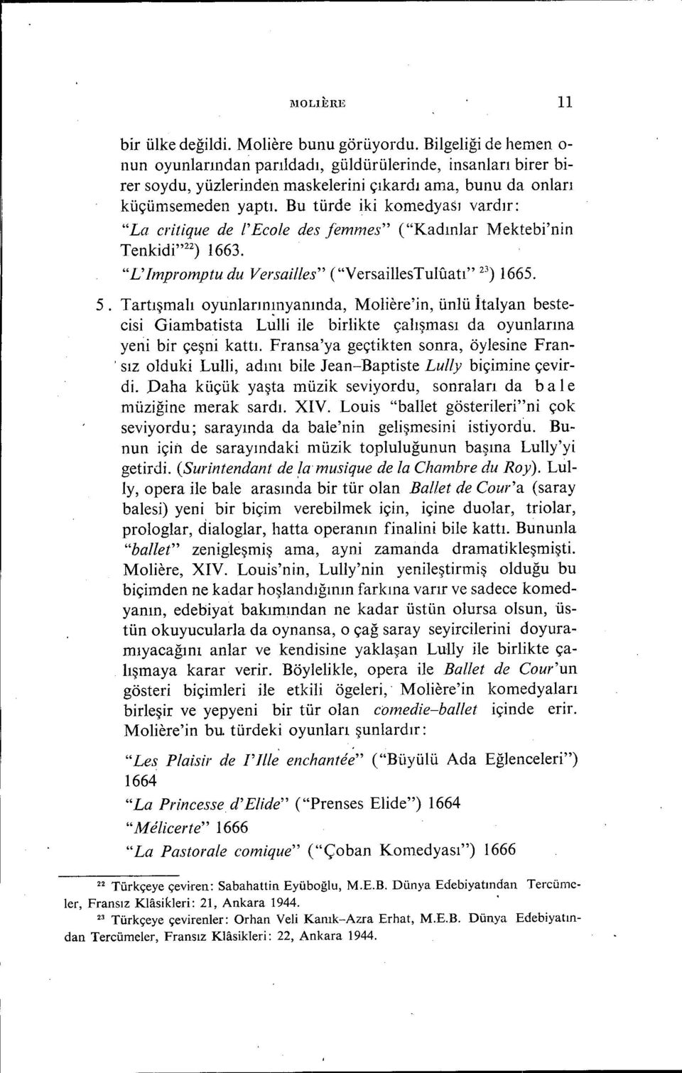 Bu türde iki komedyası vardır: "La critique de l'ecole des femmes" ("Kadınlar Mektebi'nin Tenkidi"22) 1663. "L' Impromptu du Versailles" ("VersaillesTulfıatl" 23)1665. 5.