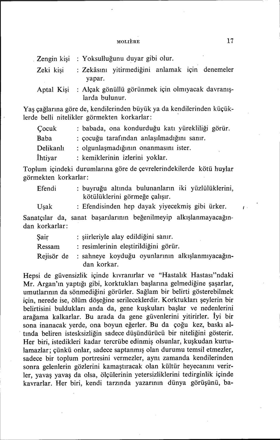 Yaş çağlarına göre de, kendilerinden büyük ya da kendilerinden küçüklerde belli nitelikler görmekten korkarlar: ' Çocuk babada, ona kondurduğu katı yürekliliği görür.