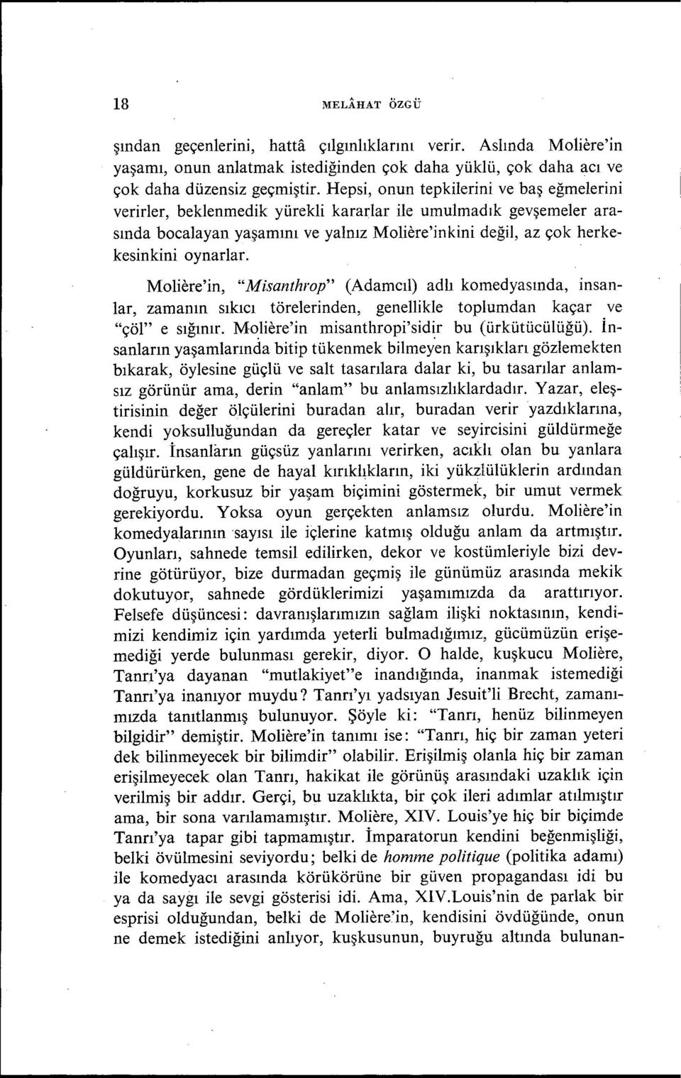 Moliere'in, "Misanthrop" (Adamcıl) adlı komedyasında, insanlar, zamamn sıkıcı törelerinden, genellikle toplumdan kaçar ve "çöl" e sığınır. Moliere'in misanthropi'sidir bu (ürkütücülüğü).