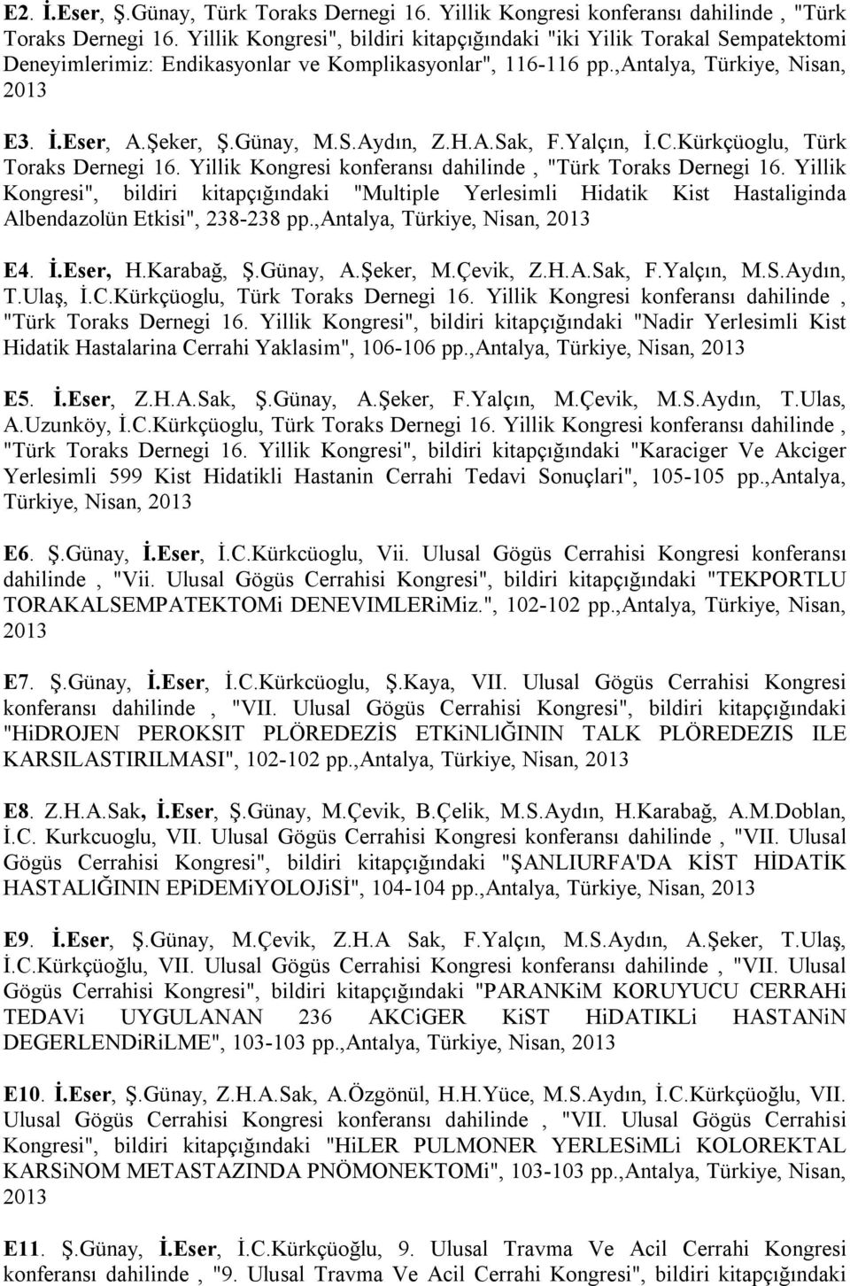 H.A.Sak, F.Yalçın, İ.C.Kürkçüoglu, Türk Toraks Dernegi 16. Yillik Kongresi konferansı dahilinde, "Türk Toraks Dernegi 16.