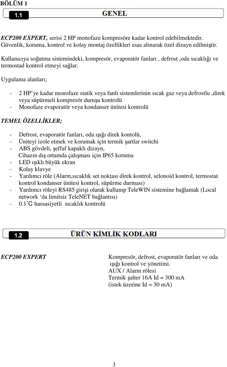 Uygulama alanları; - 2 HP ye kadar monofaze statik veya fanlı sistemlerinin sıcak gaz veya defrostlu,direk veya süpürmeli kompresör duruşu kontrolü - Monofaze evaporatör veya kondanser ünitesi