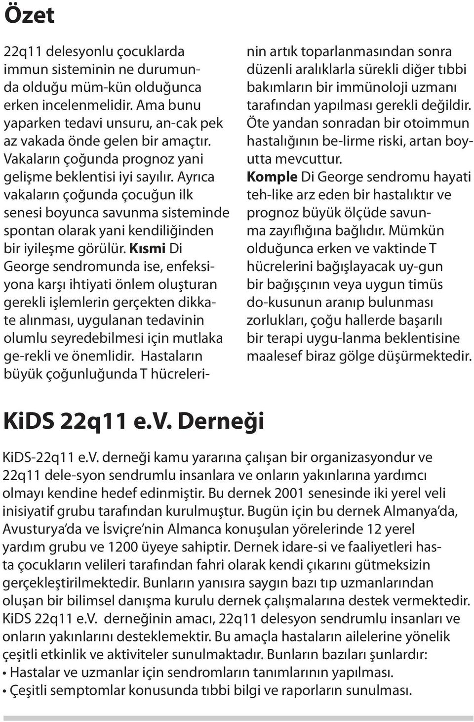 Kısmi Di George sendromunda ise, enfeksiyona karşı ihtiyati önlem oluşturan gerekli işlemlerin gerçekten dikkate alınması, uygulanan tedavinin olumlu seyredebilmesi için mutlaka ge-rekli ve önemlidir.