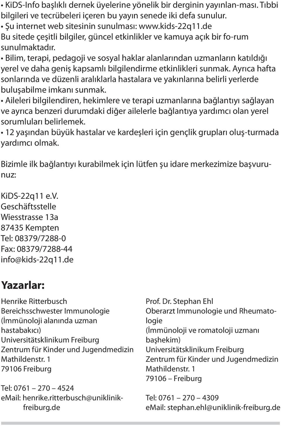 Bilim, terapi, pedagoji ve sosyal haklar alanlarından uzmanların katıldığı yerel ve daha geniş kapsamlı bilgilendirme etkinlikleri sunmak.