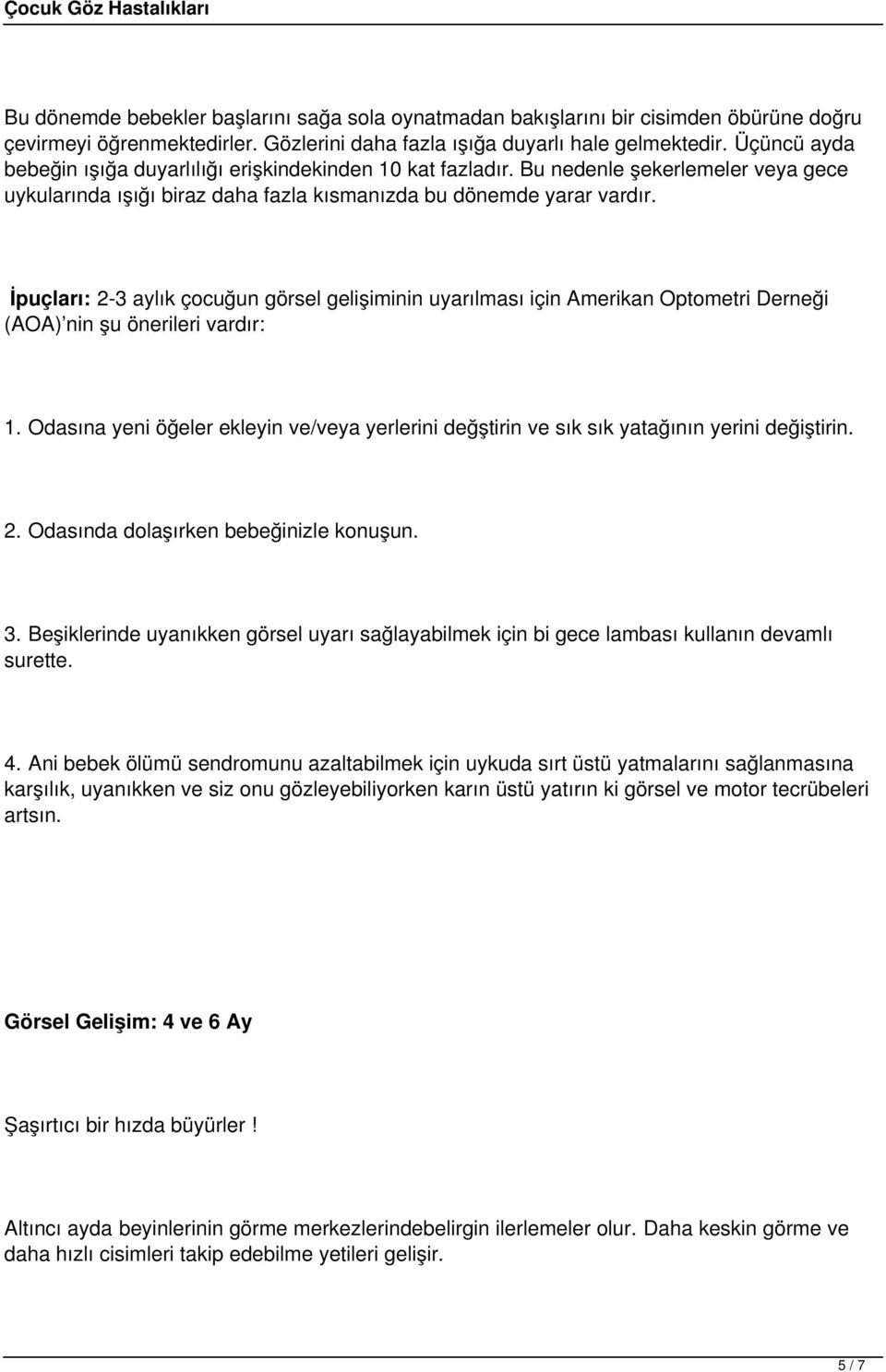 İpuçları: 2-3 aylık çocuğun görsel gelişiminin uyarılması için Amerikan Optometri Derneği (AOA) nin şu önerileri vardır: 1.