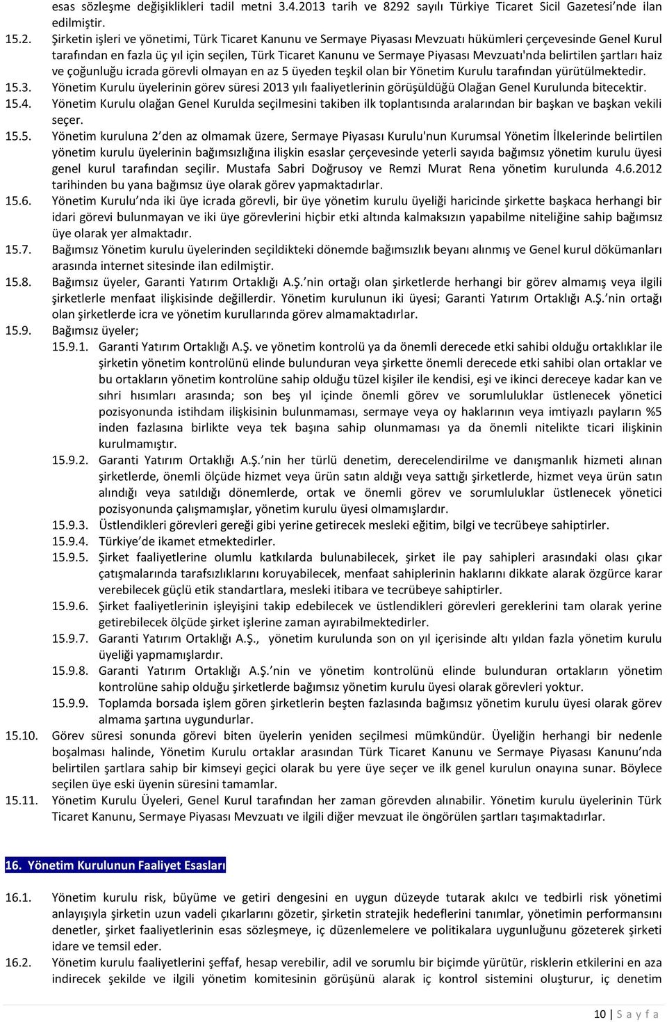 2 sayılı Türkiye Ticaret Sicil Gazetesi nde ilan edilmiştir. 15.2. Şirketin işleri ve yönetimi, Türk Ticaret Kanunu ve Sermaye Piyasası Mevzuatı hükümleri çerçevesinde Genel Kurul tarafından en fazla