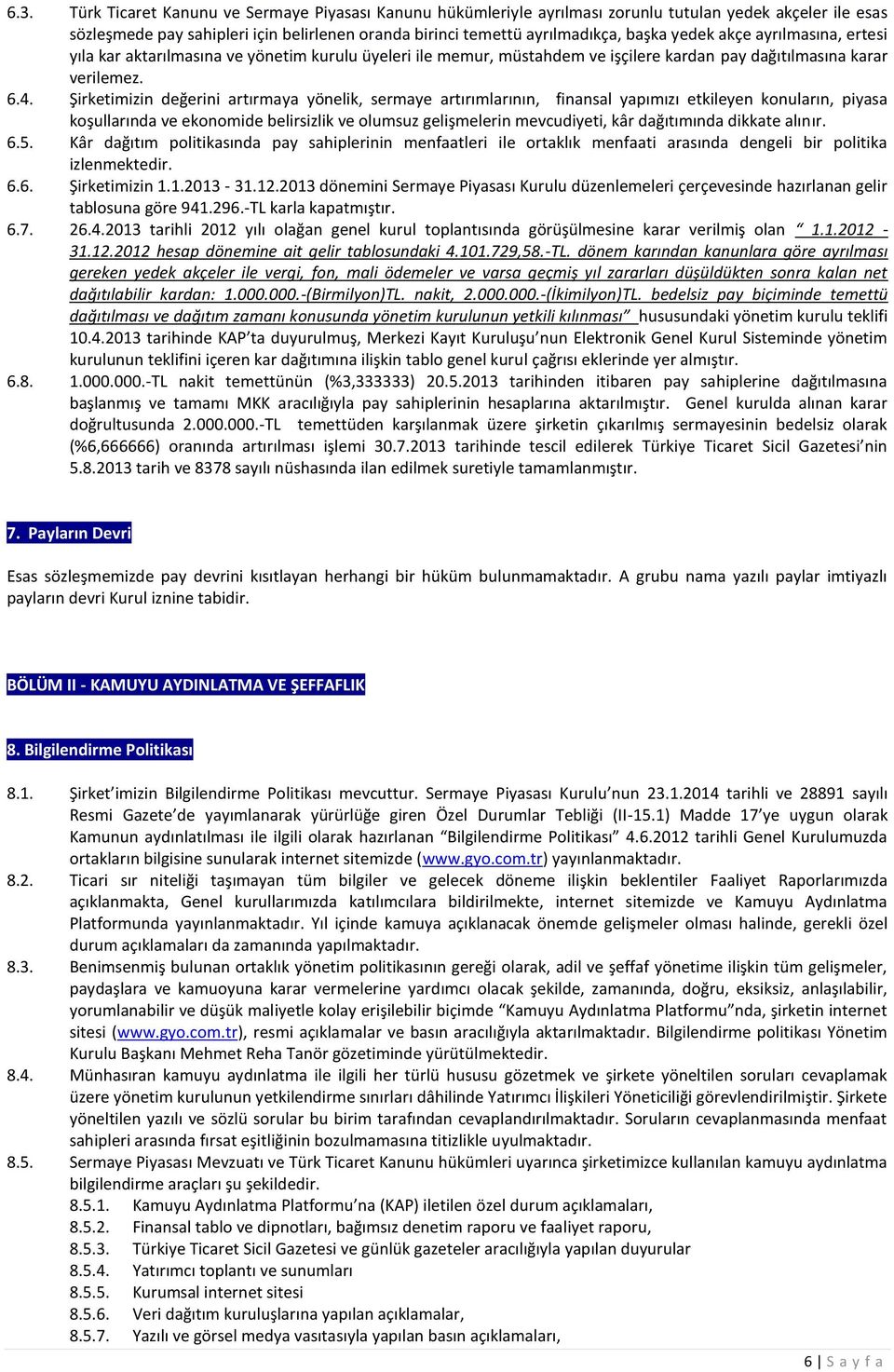 Şirketimizin değerini artırmaya yönelik, sermaye artırımlarının, finansal yapımızı etkileyen konuların, piyasa koşullarında ve ekonomide belirsizlik ve olumsuz gelişmelerin mevcudiyeti, kâr