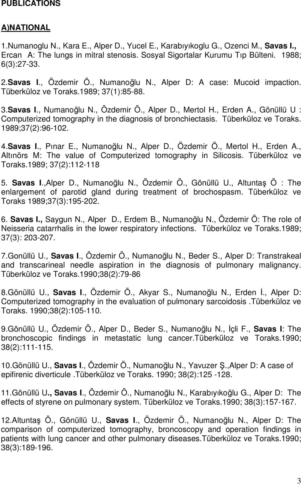 , Gönüllü U : Computerized tomography in the diagnosis of bronchiectasis. Tüberküloz ve Toraks. 1989;37(2):96-102. 4.Savas I., Pınar E., Numanoğlu N., Alper D., Özdemir Ö., Mertol H., Erden A.