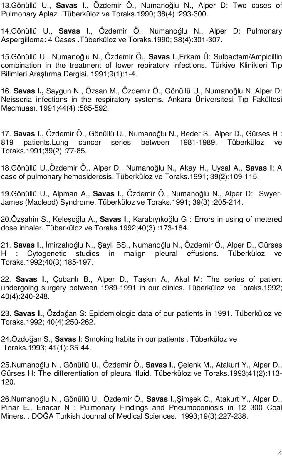 Türkiye Klinikleri Tıp Bilimleri Araştırma Dergisi. 1991;9(1):1-4. 16. Savas I., Saygun N., Özsan M., Özdemir Ö., Gönüllü U., Numanoğlu N.,Alper D: Neisseria infections in the respiratory systems.