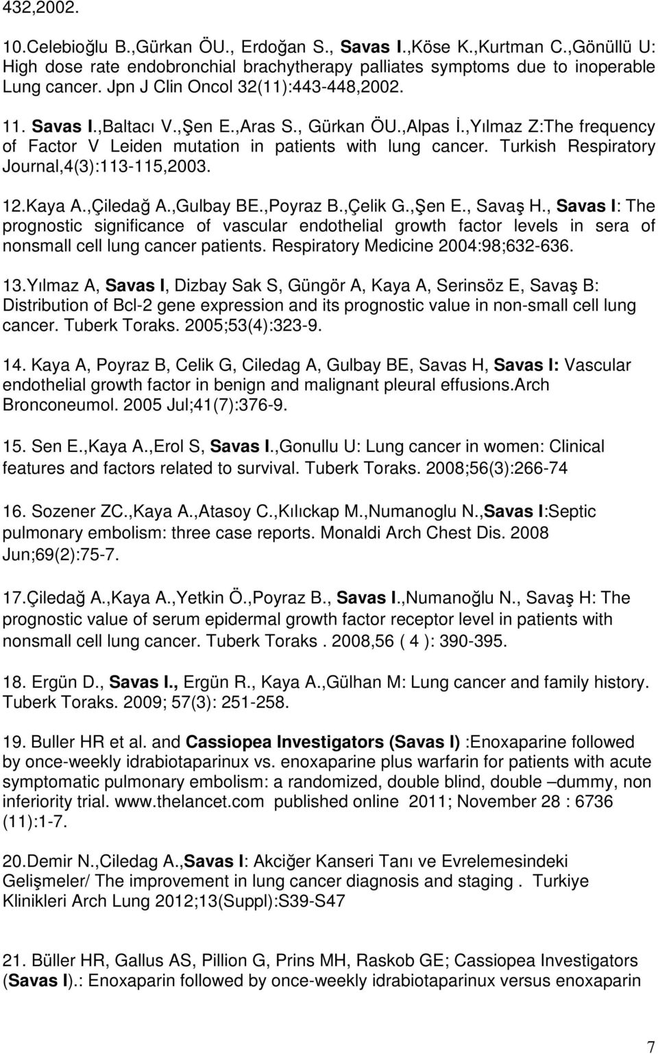 Turkish Respiratory Journal,4(3):113-115,2003. 12.Kaya A.,Çiledağ A.,Gulbay BE.,Poyraz B.,Çelik G.,Şen E., Savaş H.