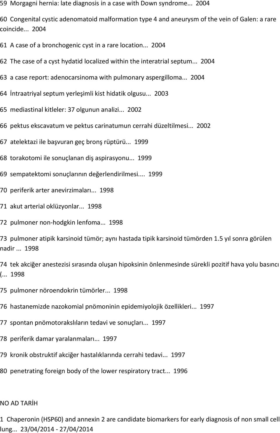 .. 2004 63 a case report: adenocarsinoma with pulmonary aspergilloma... 2004 64 İntraatriyal septum yerleşimli kist hidatik olgusu... 2003 65 mediastinal kitleler: 37 olgunun analizi.