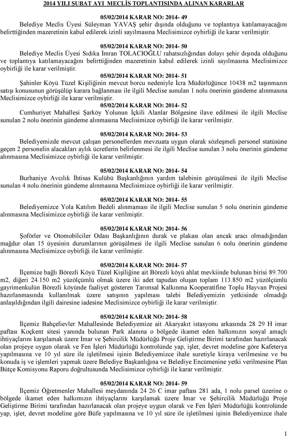 05/02/2014 KARAR NO: 2014-50 Belediye Meclis Üyesi Sıdıka İmran TOLACIOĞLU rahatsızlığından dolayı şehir dışında olduğunu ve toplantıya katılamayacağını belirttiğinden  05/02/2014 KARAR NO: 2014-51